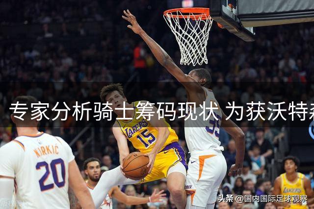 专家分析骑士筹码现状 为获沃特森付出两将加选秀权