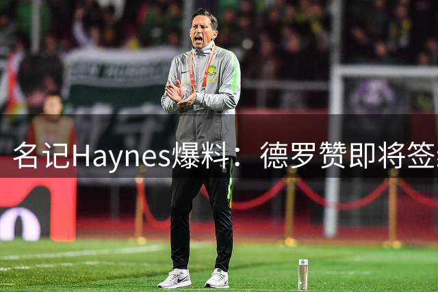 名记Haynes爆料：德罗赞即将签约掘金联手约基奇