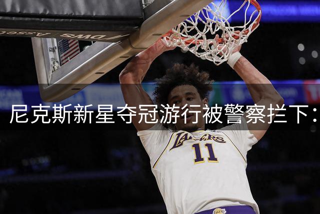 尼克斯新星夺冠游行被警察拦下：他们不认识我？