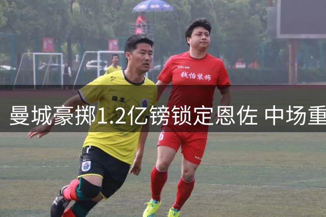 曼城豪掷1.2亿镑锁定恩佐 中场重建关键一役