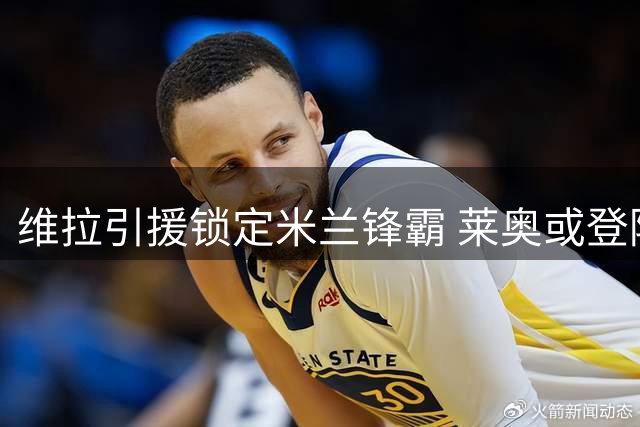 维拉引援锁定米兰锋霸 莱奥或登陆英超