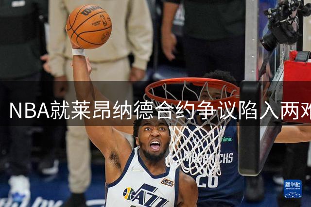 NBA就莱昂纳德合约争议陷入两难 轻判恐引发连锁反应